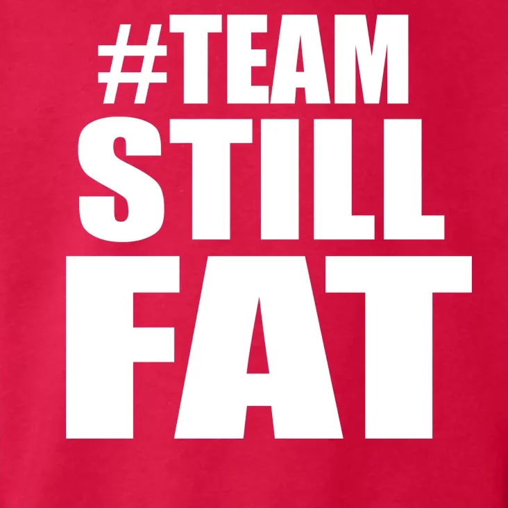 #TeamStillFat Team Still Fat Fitness Weight Toddler Hoodie