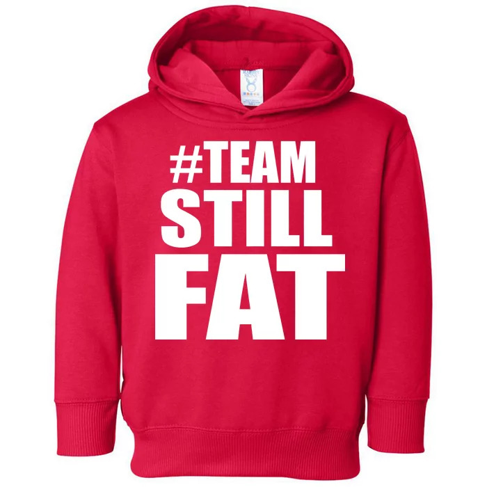 #TeamStillFat Team Still Fat Fitness Weight Toddler Hoodie