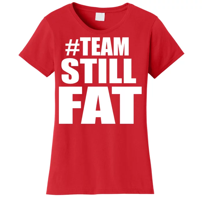 #TeamStillFat Team Still Fat Fitness Weight Women's T-Shirt