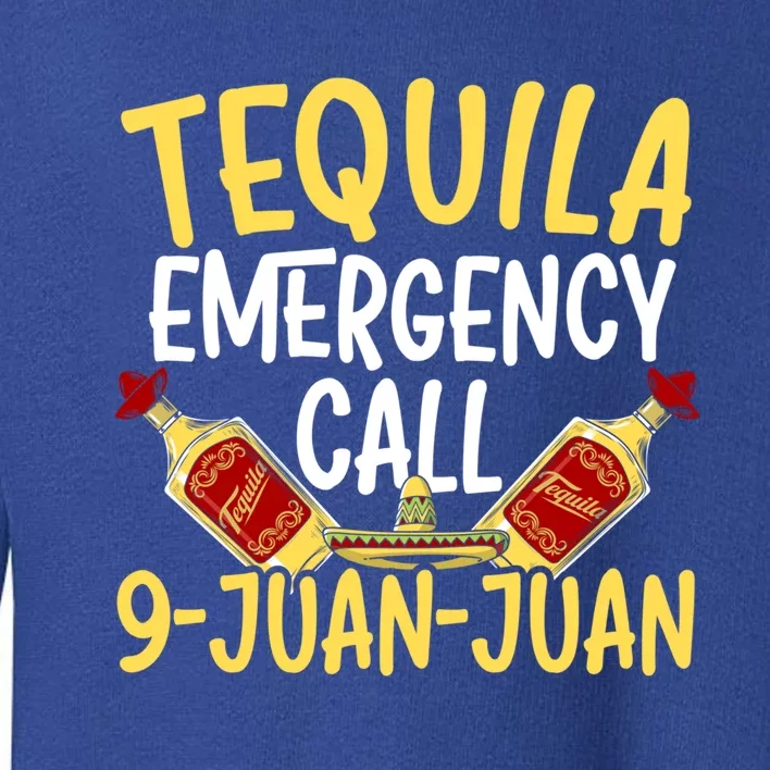 Tequila Emergency Call 9 Juan Juan Mexican Cinco De Mayo Gift Toddler Sweatshirt