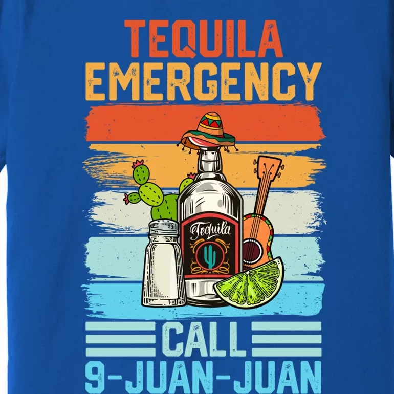 Tequila Emergency Call 9 Juan Juan Cinco De Mayo Ing Gift Premium T-Shirt