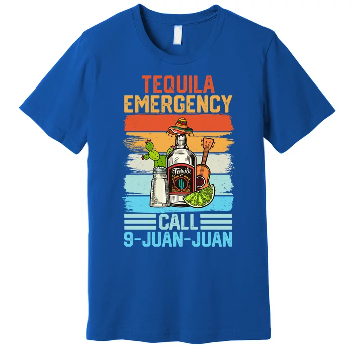 Tequila Emergency Call 9 Juan Juan Cinco De Mayo Ing Gift Premium T-Shirt