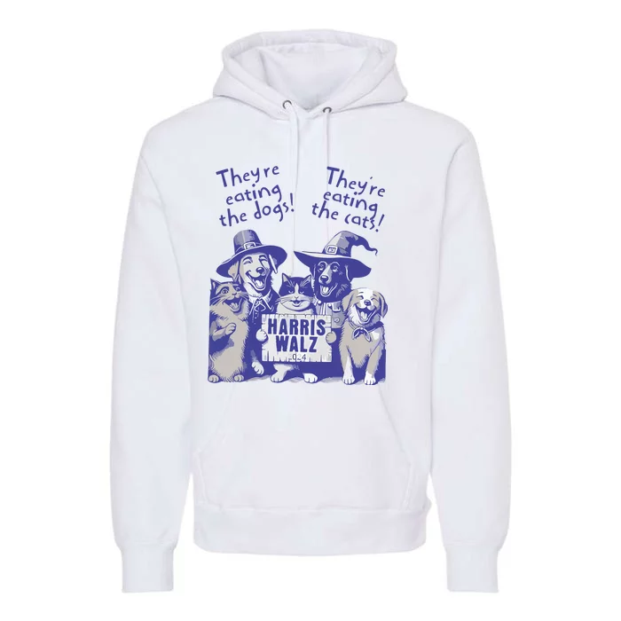 TheyRe Eating Dogs! TheyRe Eating Cats! Vote Kamala Harris Premium Hoodie