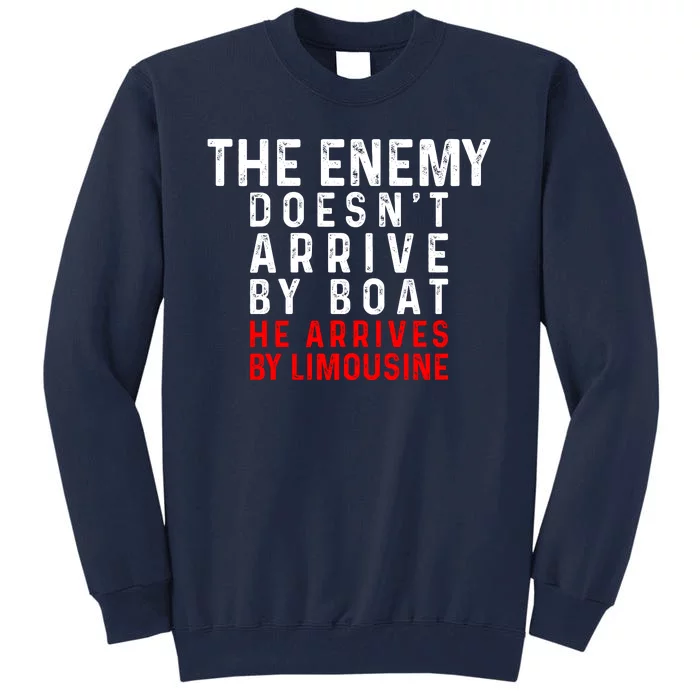 The Enemy Doesn't Arrive By Boat He Arrives By Limousine Tall Sweatshirt