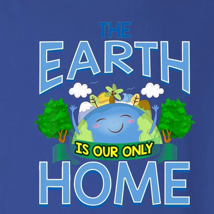 The Earth Is Our Only Home Funny Gift Earth Day Everyday Meaningful Gift Toddler Long Sleeve Shirt