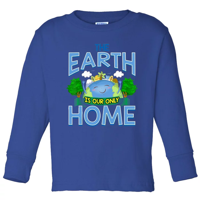 The Earth Is Our Only Home Funny Gift Earth Day Everyday Meaningful Gift Toddler Long Sleeve Shirt