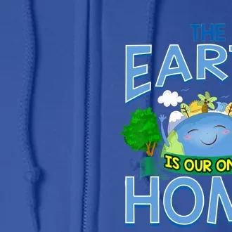 The Earth Is Our Only Home Funny Gift Earth Day Everyday Meaningful Gift Full Zip Hoodie