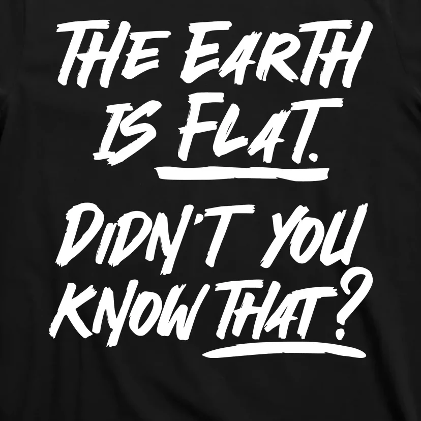 The Earth Is Flat Didnt You Know That T-Shirt