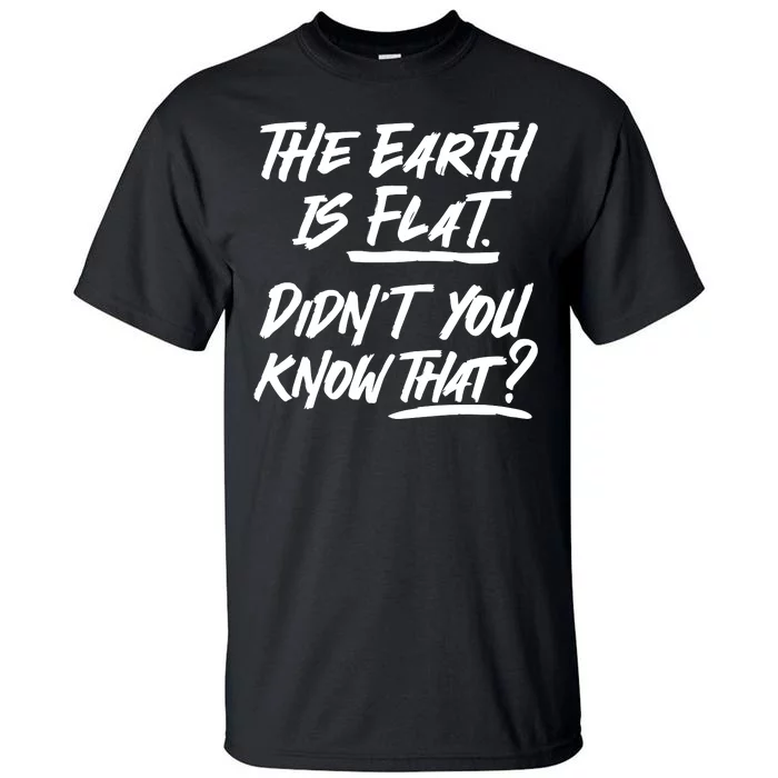 The Earth Is Flat Didnt You Know That Tall T-Shirt