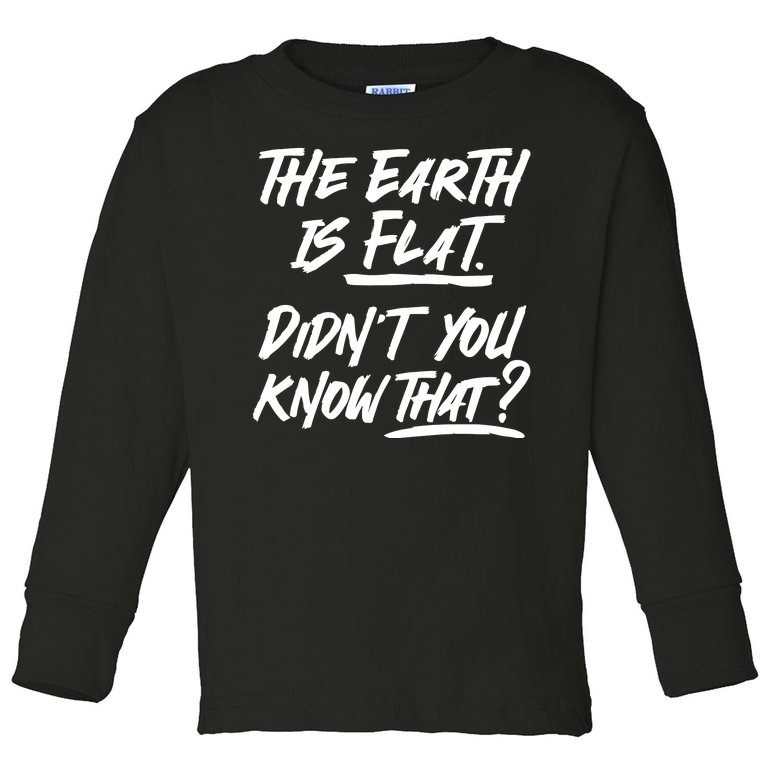 The Earth Is Flat, Didn't You Know That Toddler Long Sleeve Shirt