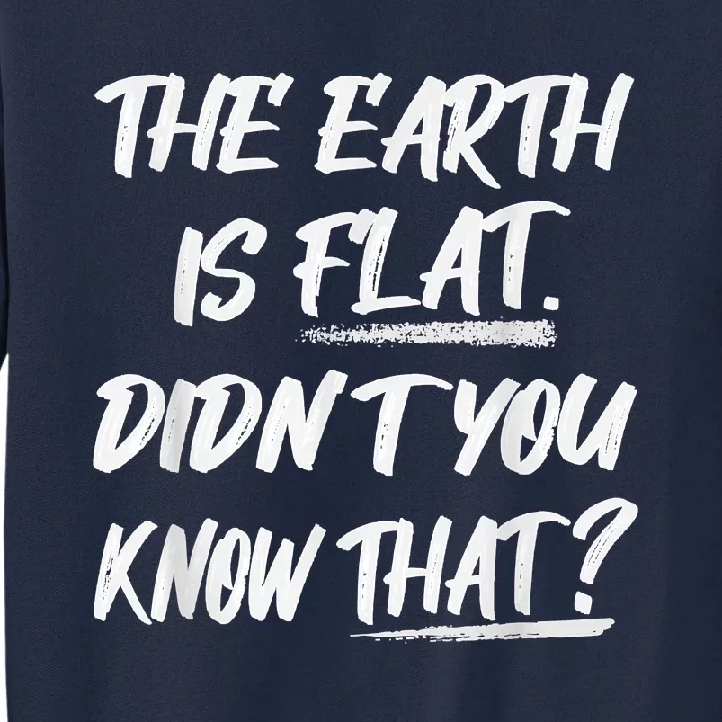 The Earth Is Flat Didn't You Know That Funny Flat Earth Tall Sweatshirt