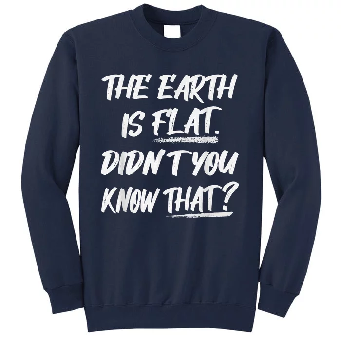 The Earth Is Flat Didn't You Know That Funny Flat Earth Tall Sweatshirt