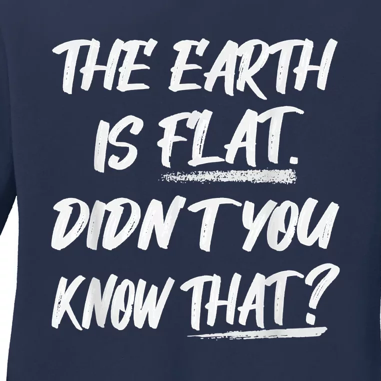 The Earth Is Flat Didn't You Know That Funny Flat Earth Ladies Long Sleeve Shirt