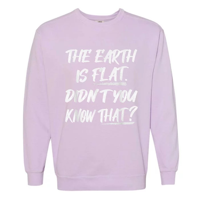 The Earth Is Flat Didn't You Know That Funny Flat Earth Garment-Dyed Sweatshirt