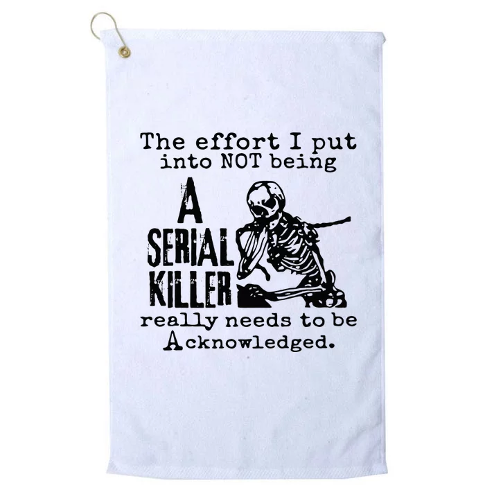 The Effort I Put Into Not Being A Serial Killer Skeleton Platinum Collection Golf Towel