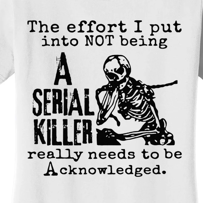 The Effort I Put Into Not Being A Serial Killer Skeleton Women's T-Shirt