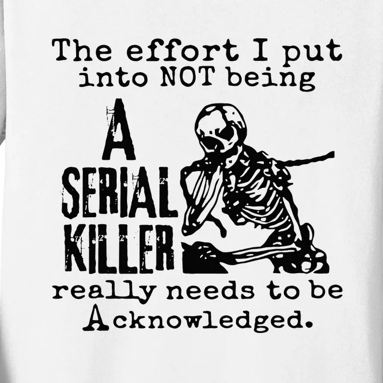 The Effort I Put Into Not Being A Serial Killer Skeleton Kids Long Sleeve Shirt