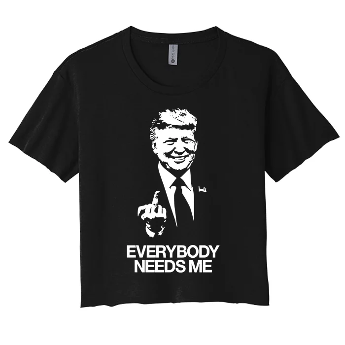 Trump Everybody Needs Me Women's Crop Top Tee