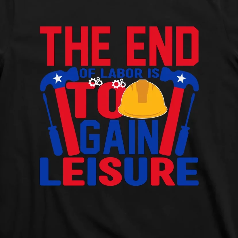 The End Of Labor Is To Gain Leisure Labor Day Gift T-Shirt