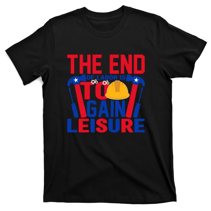 The End Of Labor Is To Gain Leisure Labor Day Gift T-Shirt