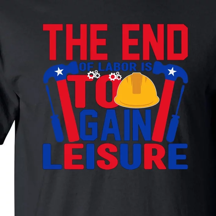 The End Of Labor Is To Gain Leisure Labor Day Gift Tall T-Shirt