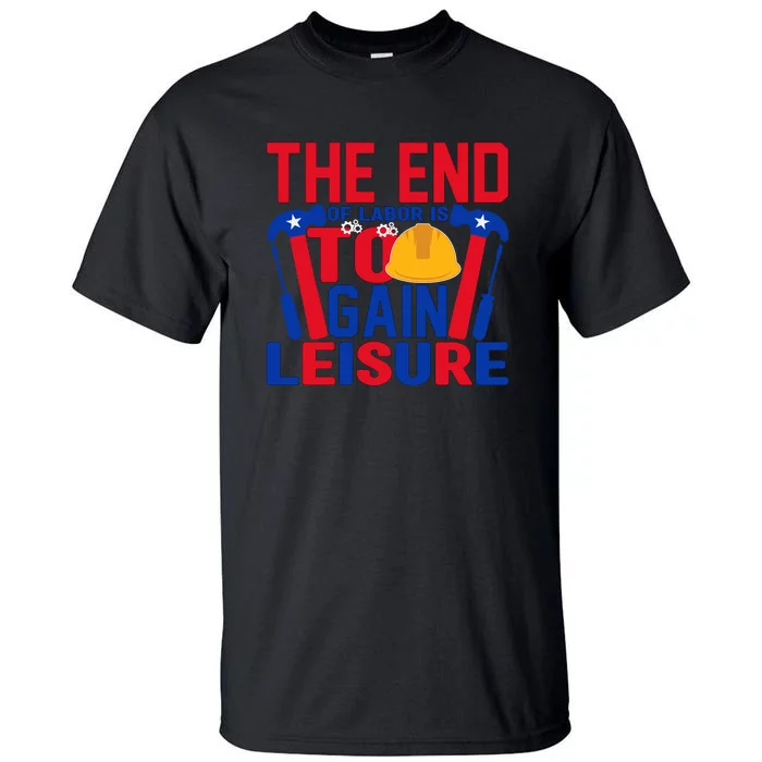 The End Of Labor Is To Gain Leisure Labor Day Gift Tall T-Shirt