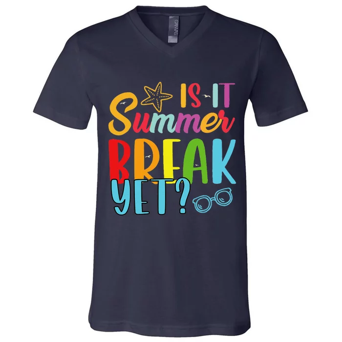 Teacher End Of Year Is It Summer Break Yet Last Day Funny V-Neck T-Shirt