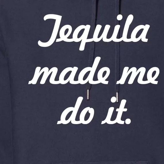 Tequila Made Me Do It Premium Hoodie