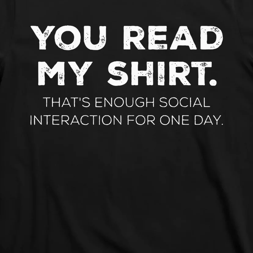 Thats Enough Social Interaction For 1 Day Funny You Read My T-Shirt