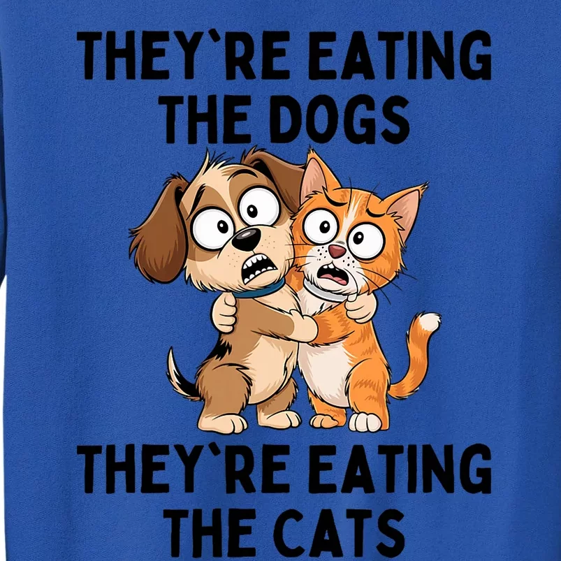 TheyRe Eating The Dogs TheyRe Eating The Cats Tall Sweatshirt