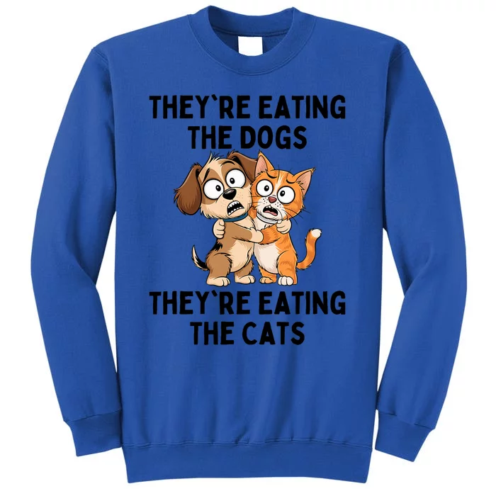 TheyRe Eating The Dogs TheyRe Eating The Cats Tall Sweatshirt