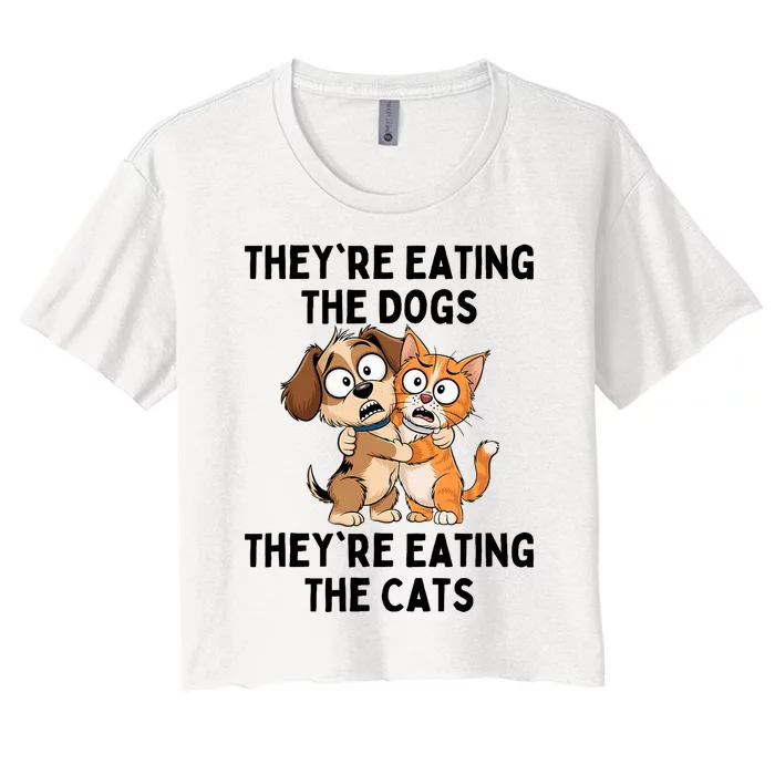 TheyRe Eating The Dogs TheyRe Eating The Cats Women's Crop Top Tee