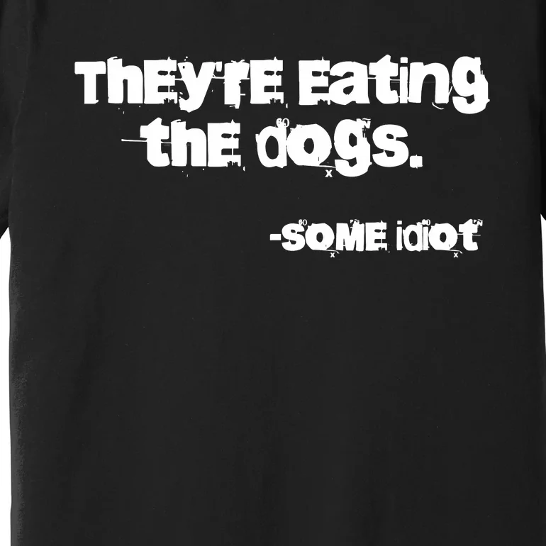 Theyre Eating The Dogs Premium T-Shirt