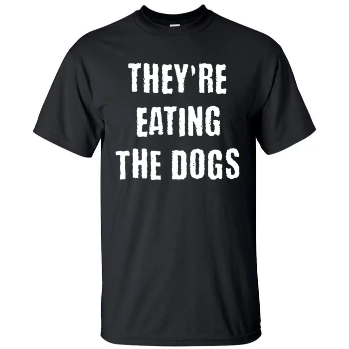 Theyre Eating The Dogs Tall T-Shirt