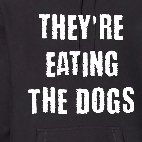 Theyre Eating The Dogs Premium Hoodie