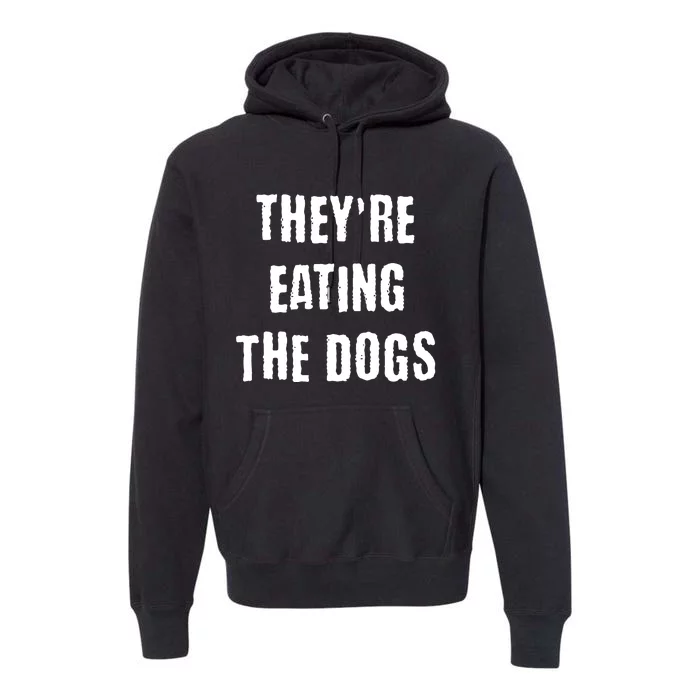 Theyre Eating The Dogs Premium Hoodie