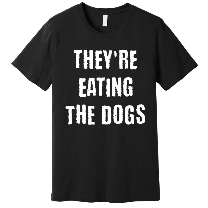 Theyre Eating The Dogs Premium T-Shirt