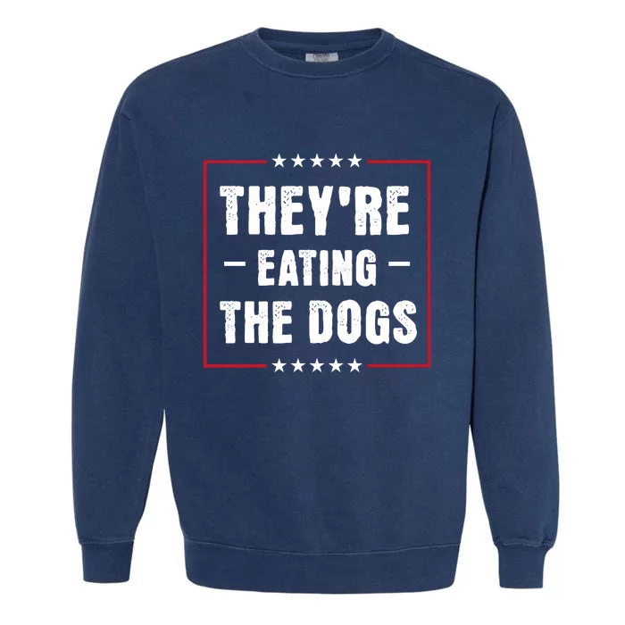 Theyre Eating The Dogs Garment-Dyed Sweatshirt