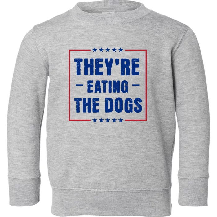 Theyre Eating The Dogs Toddler Sweatshirt