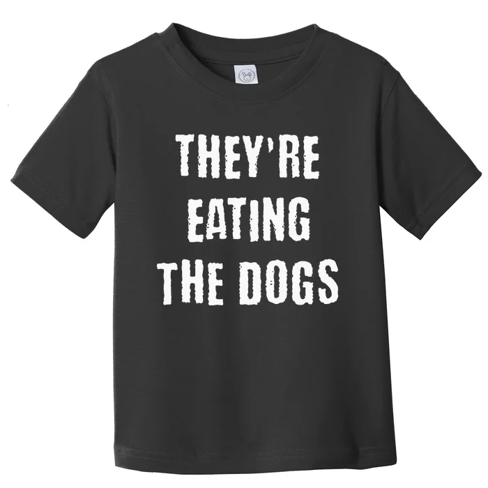 TheyRe Eating The Dogs Toddler T-Shirt