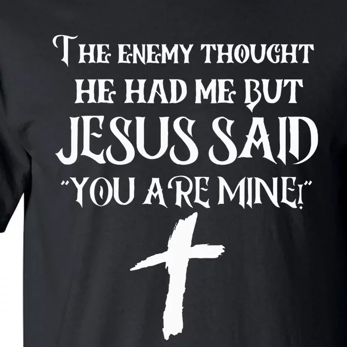 The Enemy Thought He Had Me But Jesus Said You Are Mine Tall T-Shirt