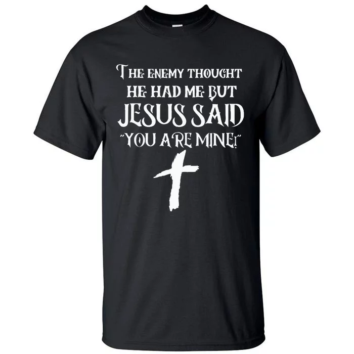 The Enemy Thought He Had Me But Jesus Said You Are Mine Tall T-Shirt