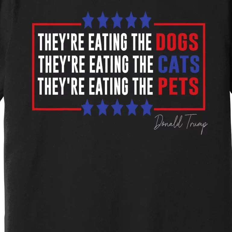 Their Eating The Dogs Their Eating The Cats Eating The Pets Premium T-Shirt