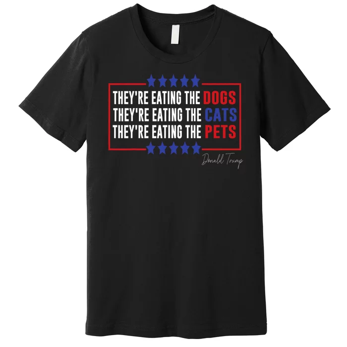 Their Eating The Dogs Their Eating The Cats Eating The Pets Premium T-Shirt