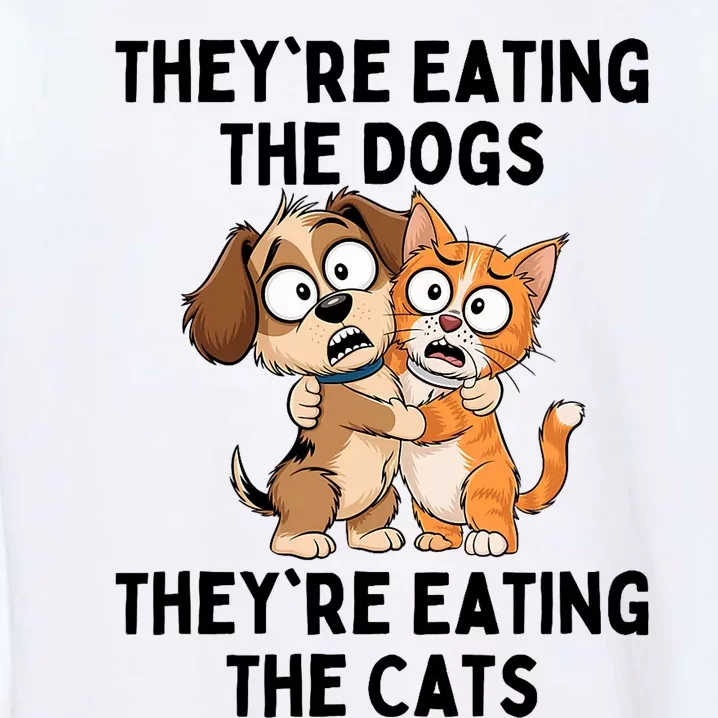 TheyRe Eating The Dogs TheyRe Eating The Cats Garment-Dyed Sweatshirt