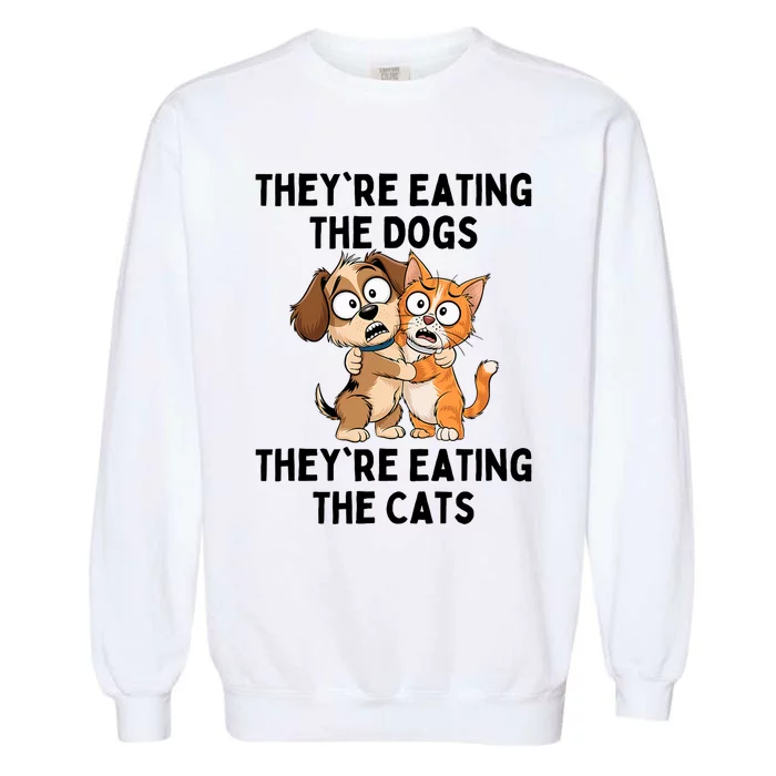 TheyRe Eating The Dogs TheyRe Eating The Cats Garment-Dyed Sweatshirt