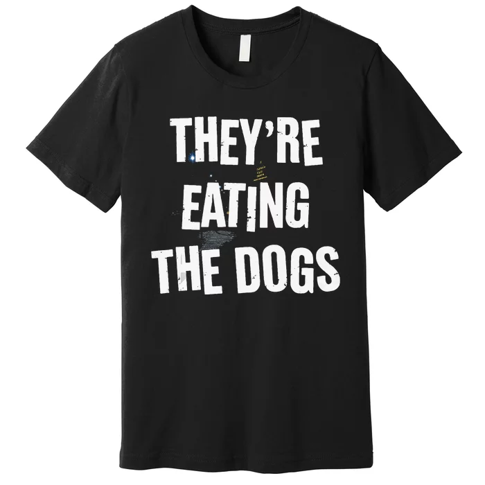 TheyRe Eating The Dogs Funny Dog Lover Canine Pets Premium T-Shirt