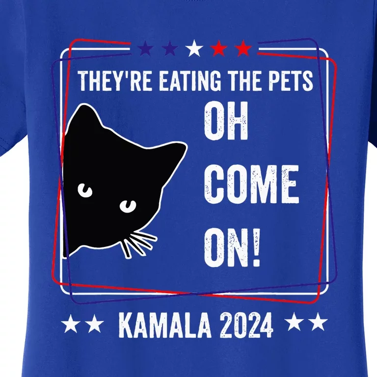 TheyRe Eating The Pets Oh Come On Kamala Harris Walz 2024 Women's T-Shirt