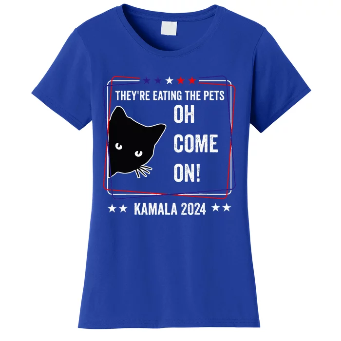 TheyRe Eating The Pets Oh Come On Kamala Harris Walz 2024 Women's T-Shirt