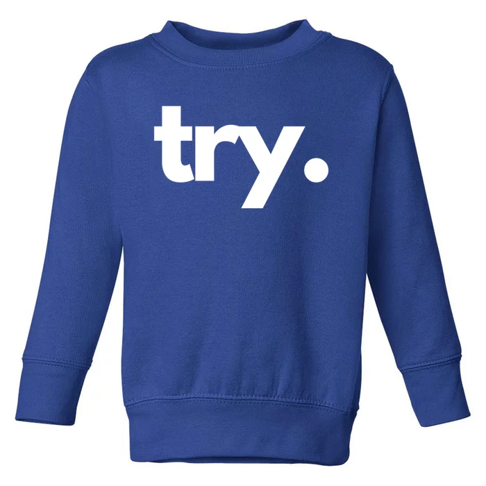 Try: Embrace The Power Of Effort And Perseverance Gift Toddler Sweatshirt